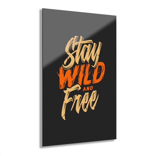 Stay Wild and Free Acrylic Print - Adventure Quote Wall Art, Bold Outdoor Home Decor